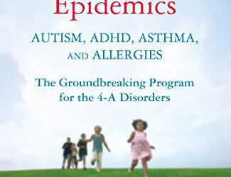 Healing the New Childhood Epidemics: Autism, ADHD, Asthma and Allergies