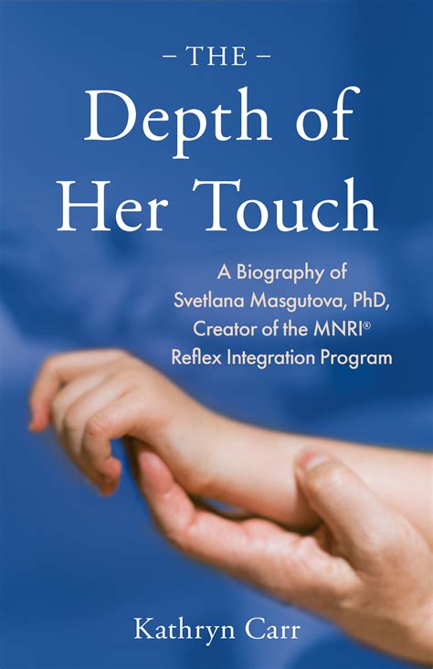 The Depth of Her Touch: A Biography of Svetlana Masgutova, PhD, Creator of the MNRI® Reflex Integration Program